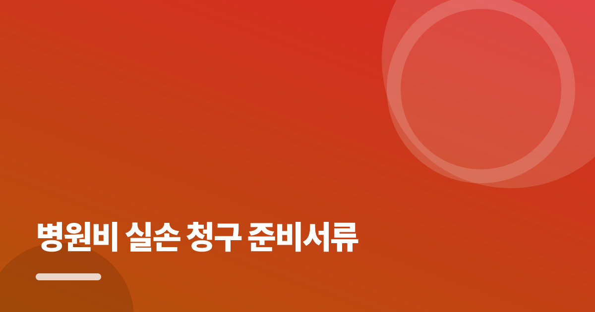 병원비 실손 청구 준비서류: 병원비 실손 청구 준비서류의 핵심 기준과 실행 순서를 구체적으로 정리 대표 이미지