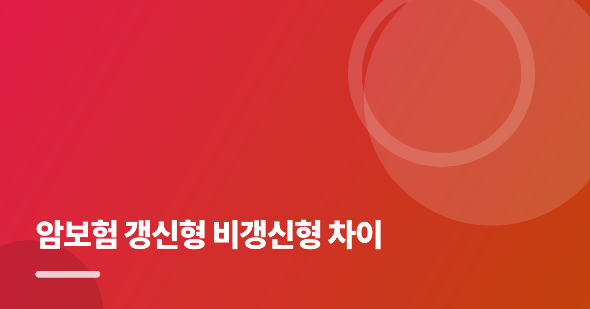 암보험 갱신형 비갱신형 차이: 보장·비용 한눈에 비교하는 방법 대표 이미지